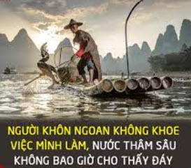 Người khôn ngoan không khoe việc mình làm, nước thâm sâu không bao giờ cho thấy đáy